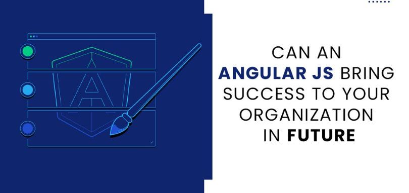 Can an Angular JS Bring Success to Your Organization in the future