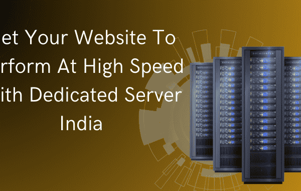 Get Your Website To Perform At High Speed With Dedicated Server India