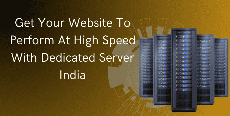 Get Your Website To Perform At High Speed With Dedicated Server India