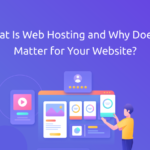 What Is Web Hosting and Why Does It Matter for Your Website?