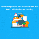 Server Neighbors: The Hidden Risks You Avoid with Dedicated Hosting